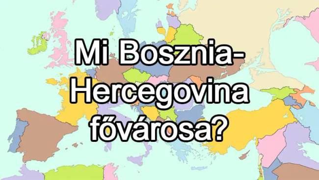 50 európai ország van, és már az is csoda, ha 25-nek tudod közülük a fővárosát