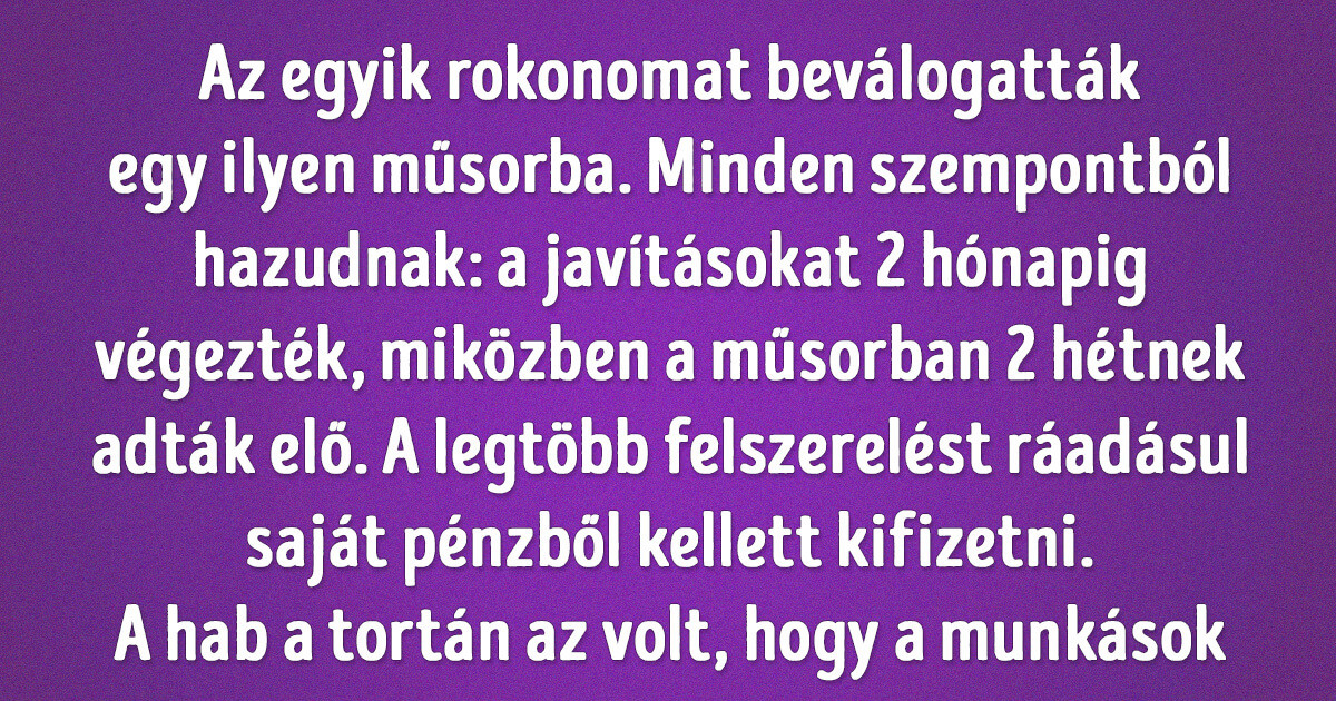 A házátalakítós műsorok 16 szereplője elmondta, hogy mennyibe került nekik az "ingyenes" felújítás