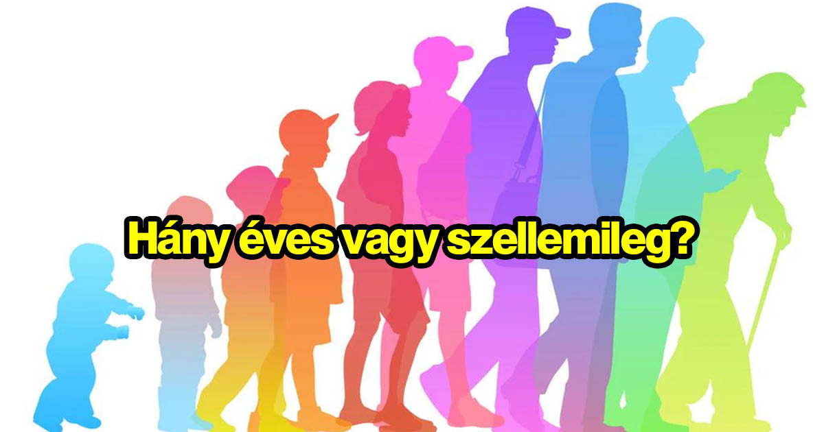 Tudod a valódi életkorodat, de hány éves vagy szellemileg?
